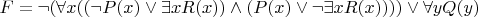 $$F = \neg ( \forall x ( ( \neg P(x) \vee \exists x R(x)) \wedge (P(x) \vee \neg \exists x R(x)))) \vee \forall yQ(y)
$$
