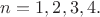 $n=1,2,3,4.$