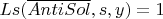 $Ls(\overline{AntiSol}, s, y) = 1$