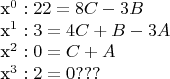 $$
\eqalign{
 
 & x^0 :22 = 8C - 3B  \cr 
  
& x^1 :3 = 4C + B - 3A  \cr 
 
 & x^2 :0 = C + A  \cr 
 
 & x^3 :2 = 0 \cr} ???
$$