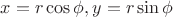 $ x = r \cos \phi,  y = r \sin \phi $