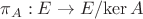$\pi_A:E\to E/\mathrm{ker}\, A$ $\pi_A:E\to E/\mathrm{ker}\, A$