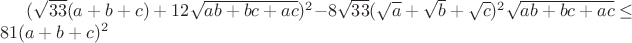 $\[{(\sqrt {33} (a + b + c) + 12\sqrt {ab + bc + ac} )^2} - 8\sqrt {33} {(\sqrt a  + \sqrt b  + \sqrt c )^2}\sqrt {ab + bc + ac}  \le 81{(a + b + c)^2}\]$