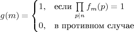 $\displaystyle g(m)=\begin{cases}
1,&\text{если $\prod\limits_{p|n}^{}f_{m}(p)=1$}\\
0, &\text{в противном случае}\\
\end{cases}$