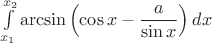 $\int\limits_{x_1}^{x_2}\arcsin\left(\cos x-\dfrac{a}{\sin x}\right)dx$