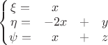 $
\left\{\begin{matrix}
\xi = & x \\ 
\eta = & -2x &+&y \\ 
\psi = & x & +&z
\end{matrix}\right.
$