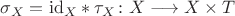 $\sigma_X=\mathrm{id}_X\ast\tau_X\colon X\longrightarrow X\times T$