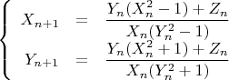 $\left\{
\begin{array}{rcl}
X_{n+1} &=& \dfrac {Y_n(X_n^2-1)+Z_n}{X_n(Y_n^2-1)} \\
Y_{n+1} &=& \dfrac {Y_n(X_n^2+1)+Z_n}{X_n(Y_n^2+1)} \\
\end{array}
\right.$