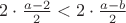 $2\cdot\frac{a-2}{2}<2\cdot\frac{a-b}{2}$