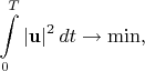 $$\int\limits_{0}^T |\mathbf{u}|^2\,dt\to\min,$$