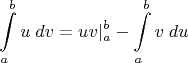 $$ \int\limits_{a}^{b}u\;dv=uv|_{a}^{b}-\int\limits_{a}^{b}v\;du$$