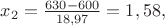 ${x_2}=\frac {630-600} {18,97} = 1,58,$