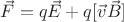 $\vec{F}=q\vec{E}+q[\vec{v}\vec{B}]$