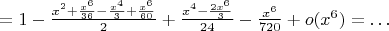 $=1-\frac{x^2+\frac{x^6}{36}-\frac{x^4}{3}+\frac{x^6}{60}}{2}+\frac{x^4-\frac{2x^6}{3}}{24}-\frac{x^6}{720}+o(x^6)= \ldots $