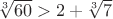 $\sqrt[3]{60}>2+\sqrt[3]{7}$