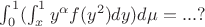 $\int_{0}^{1}(\int_{x}^{1}y^{\alpha}f(y^{2})dy)d\mu = ...?$