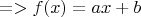 $=>f(x)=ax+b$