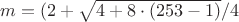 $m = (2 + \sqrt{4 + 8\cdot(253 - 1)} /4$ $m = (2 + \sqrt{4 + 8\cdot(253 - 1)} /4$