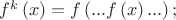 $f^{k}\left(x\right) = f\left(...f\left(x\right)...\right);$
