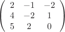 $
\left( \begin{array}{ccc} 2 & -1 & -2 \\
4 & -2 & 1\\ 5 & 2 & 0\end{array} \right)$ $
\left( \begin{array}{ccc} 2 & -1 & -2 \\
4 & -2 & 1\\ 5 & 2 & 0\end{array} \right)$