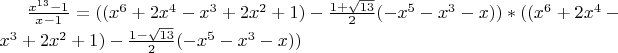$\frac{x^{13}-1}{x-1}=((x^{6}+2x^{4}-x^{3}+2x^{2}+1)-\frac {1+\sqrt{13}} 2(-x^{5}-x^{3}-x) ) * ((x^{6}+2x^{4}-x^{3}+2x^{2}+1)-\frac {1-\sqrt{13}} 2(-x^{5}-x^{3}-x) )
$