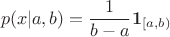 $$p(x|a,b)=\frac{1}{b-a}\mathbf 1_{[a, b)}$$