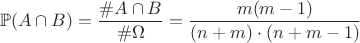$$
\mathbb{P}(A \cap B ) =\dfrac{\# A \cap B}{\#\Omega}=\dfrac{m(m-1)}{(n+m) \cdot (n+m-1)}
$$ $$
\mathbb{P}(A \cap B ) =\dfrac{\# A \cap B}{\#\Omega}=\dfrac{m(m-1)}{(n+m) \cdot (n+m-1)}
$$