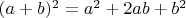 $(a+b)^2=a^2+2ab+b^2 $