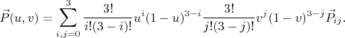 $$\vec{P}(u,v)=\sum\limits_{i,j=0}^3 \frac{3!}{i!(3-i)!} u^i(1-u)^{3-i} \frac{3!}{j!(3-j)!} v^j(1-v)^{3-j} \vec{P}_{i j}.$$