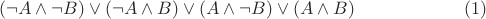 $$(\neg A\wedge \neg B)\vee (\neg A\wedge B)\vee (A\wedge \neg B)\vee (A\wedge B) \eqno (1)$$