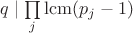 $q\mid \prod\limits_j\operatorname{lcm} (p_j-1)$ $q\mid \prod\limits_j\operatorname{lcm} (p_j-1)$