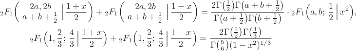 \begin{gather}
{}_2F_1\biggl(\!\begin{array}{c} 2a,2b\\ a+b+\tfrac12 \end{array}\!
\Bigl|\,\frac{1+x}{2}\biggr)
+{}_2F_1\biggl(\!\begin{array}{c} 2a,2b\\ a+b+\tfrac12 \end{array}\!
\Bigl|\,\frac{1-x}{2}\biggr)
=\frac{2\Gamma\bigl(\tfrac12\bigr)\Gamma\bigl(a+b+\tfrac12\bigr)}
{\Gamma\bigl(a+\tfrac12\bigr)\Gamma\bigl(b+\tfrac12\bigr)}\cdot
{}_2F_1\Bigl(a,b;\,\frac12\,\Bigl|\,x^2\Bigr),
\nonumber\\
{}_2F_1\Bigl(1,\frac23;\,\frac43\,\Bigl|\,\frac{1+x}{2}\Bigr)
+{}_2F_1\Bigl(1,\frac23;\,\frac43\,\Bigl|\,\frac{1-x}{2}\Bigr)
=\frac{2\Gamma\bigl(\tfrac12\bigr)\Gamma\bigl(\tfrac43\bigr)}
{\Gamma\bigl(\tfrac56\bigr)(1-x^2)^{1/3}}
\nonumber
\end{gather}