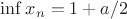 $\inf x_{n}=1+a/2$