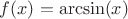 $f(x)=\arcsin(x)$