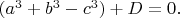 $(a^3+b^3-c^3) +D=0.$