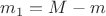$m_1 = M-m $