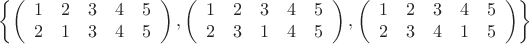 $$ \left\{ \left( \begin{array}{ccccc}
1 & 2 & 3 & 4 & 5 \\
2 & 1 & 3 & 4 & 5 \\
\end{array} \right), \left( \begin{array}{ccccc}
1 & 2 & 3 & 4 & 5 \\
2 & 3 & 1 & 4 & 5 \\
\end{array} \right), \left( \begin{array}{ccccc}
1 & 2 & 3 & 4 & 5 \\
2 & 3 & 4 & 1 & 5 \\
\end{array} \right) \right\}$$