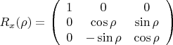 $R_x(\rho)=\left(\begin{array}{ccc}1&0&0\\0&\cos\rho&\sin\rho\\0&-\sin\rho&\cos\rho\end{array}\right)$