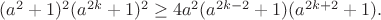 $(a^2+1)^2(a^{2k}+1)^2\geq 4a^2(a^{2k-2}+1)(a^{2k+2}+1).$