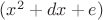 $(x^2+dx+e)$