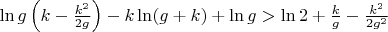 $\ln g \left(k-\frac{k^2}{2g}\right)-k\ln(g+k)+\ln g > \ln 2 + \frac{k}{g}-\frac{k^2}{2g^2}$