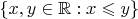 $\left\{ x,y \in \mathbb{R}: x \leqslant y \right\}$