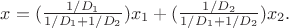 $x= (\frac{1/D_1}{1/D_1+1/D_2})x_1+(\frac{1/D_2}{1/D_1+1/D_2})x_2.$