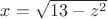 $x=\sqrt{13-z^2}$