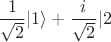 $$\frac{1}{\sqrt{2}}|1\rangle+\frac{i}{\sqrt{2}}|2\ranglet$$