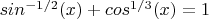 $sin^{-1/2}(x) + cos^{1/3}(x) = 1$