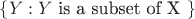 $\{Y : Y \text{ is a subset of X }\}$