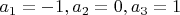 $a_1=-1,a_2=0,a_3=1$
