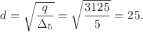 $d=\sqrt{\dfrac{q}{\Delta_5}}=\sqrt{\dfrac{3125}{5}}=25.$