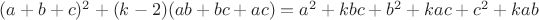 $(a+b+c)^2+(k-2)(ab+bc+ac)=a^2+kbc+b^2+kac+c^2+kab$